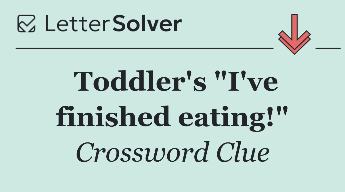 Toddler's "I've finished eating!"