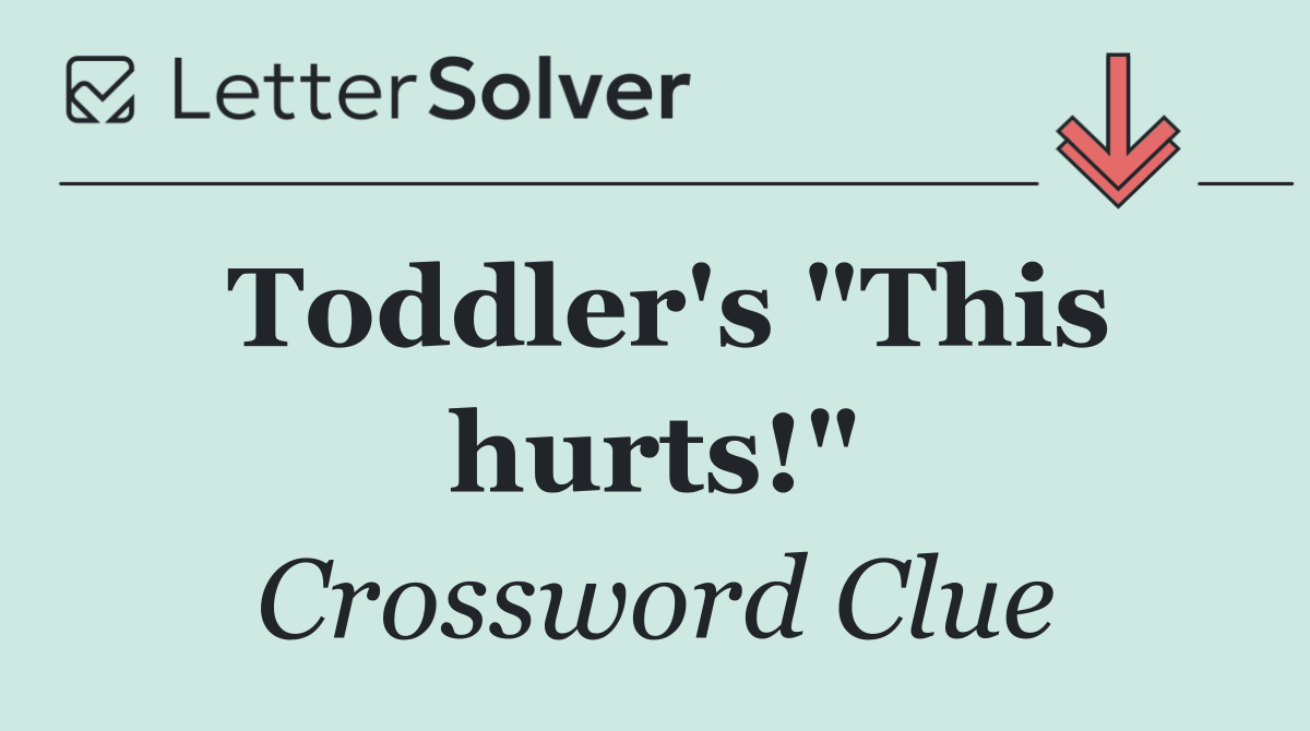 Toddler's "This hurts!"