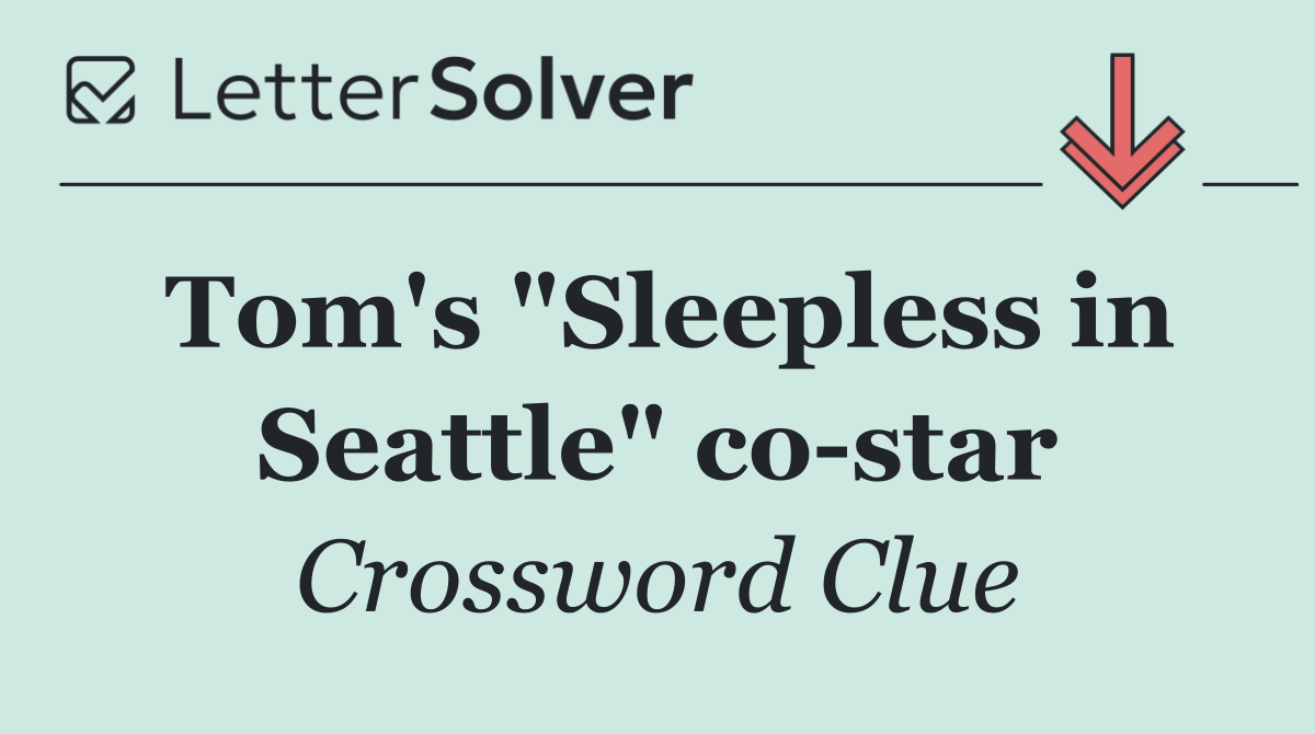 Tom's "Sleepless in Seattle" co star