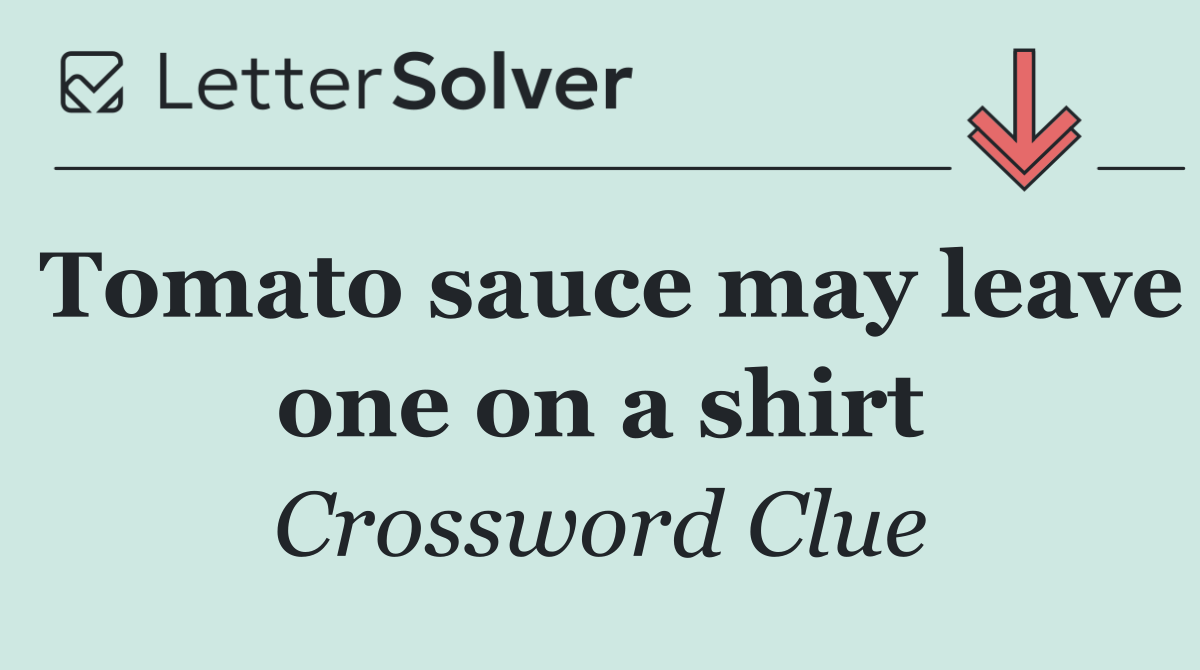 Tomato sauce may leave one on a shirt