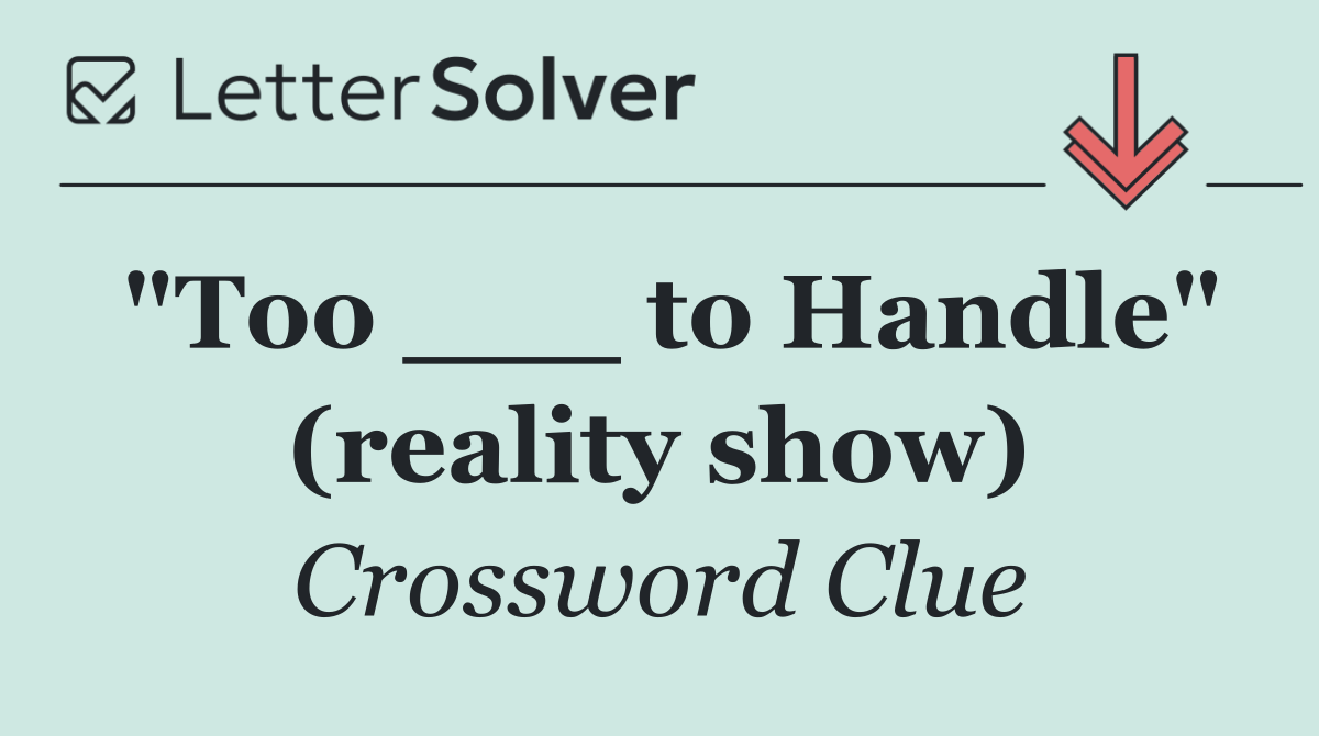 "Too ___ to Handle" (reality show)