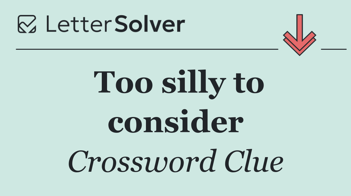 Too silly to consider