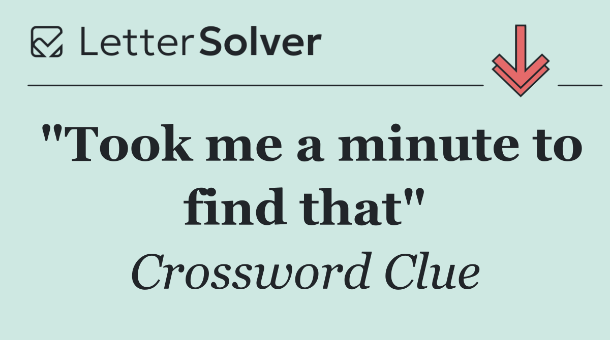 "Took me a minute to find that"