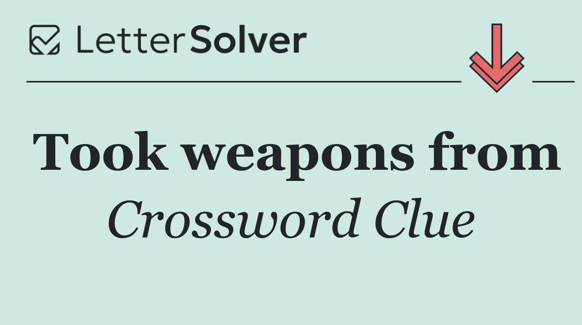 Took weapons from