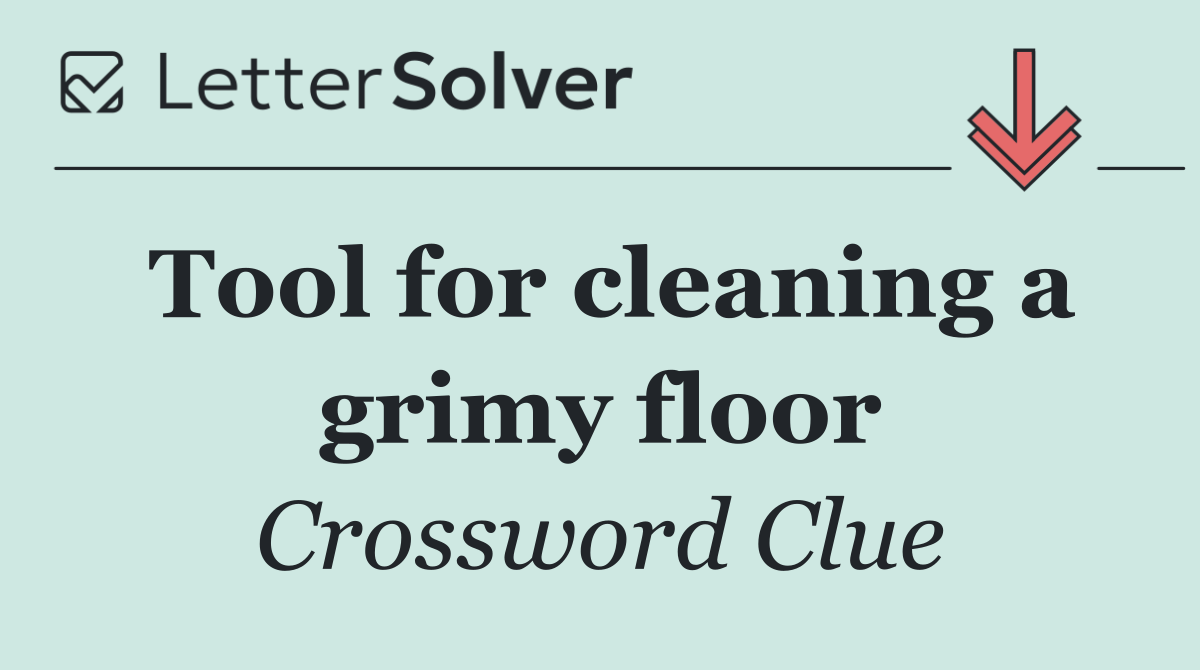 Tool for cleaning a grimy floor