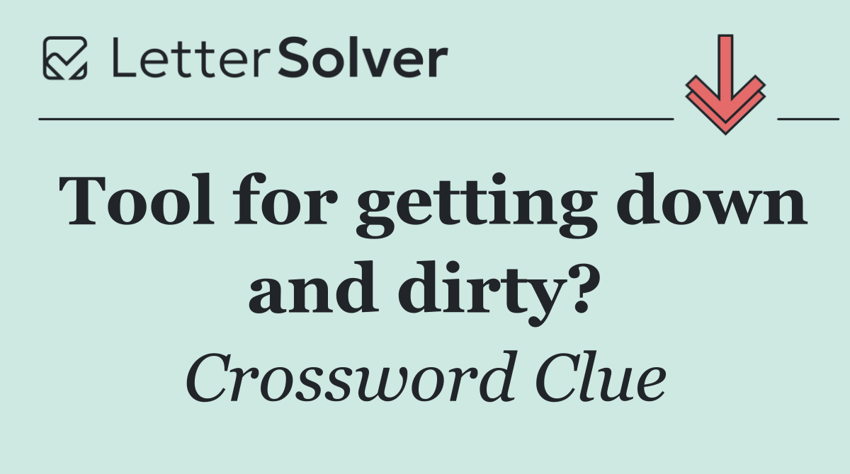 Tool for getting down and dirty?