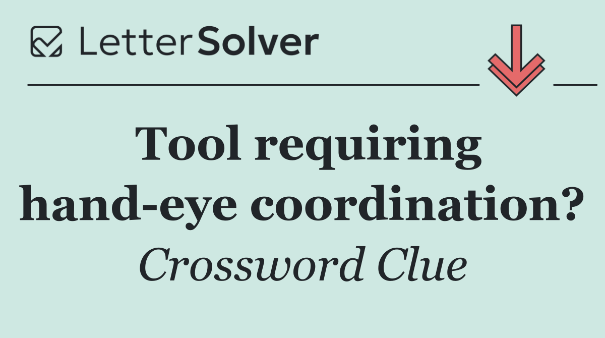 Tool requiring hand eye coordination?