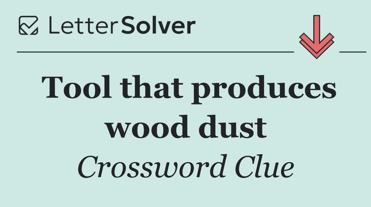 Tool that produces wood dust