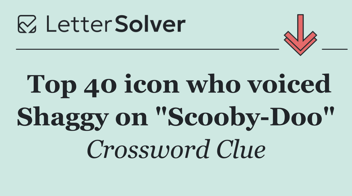 Top 40 icon who voiced Shaggy on "Scooby Doo"