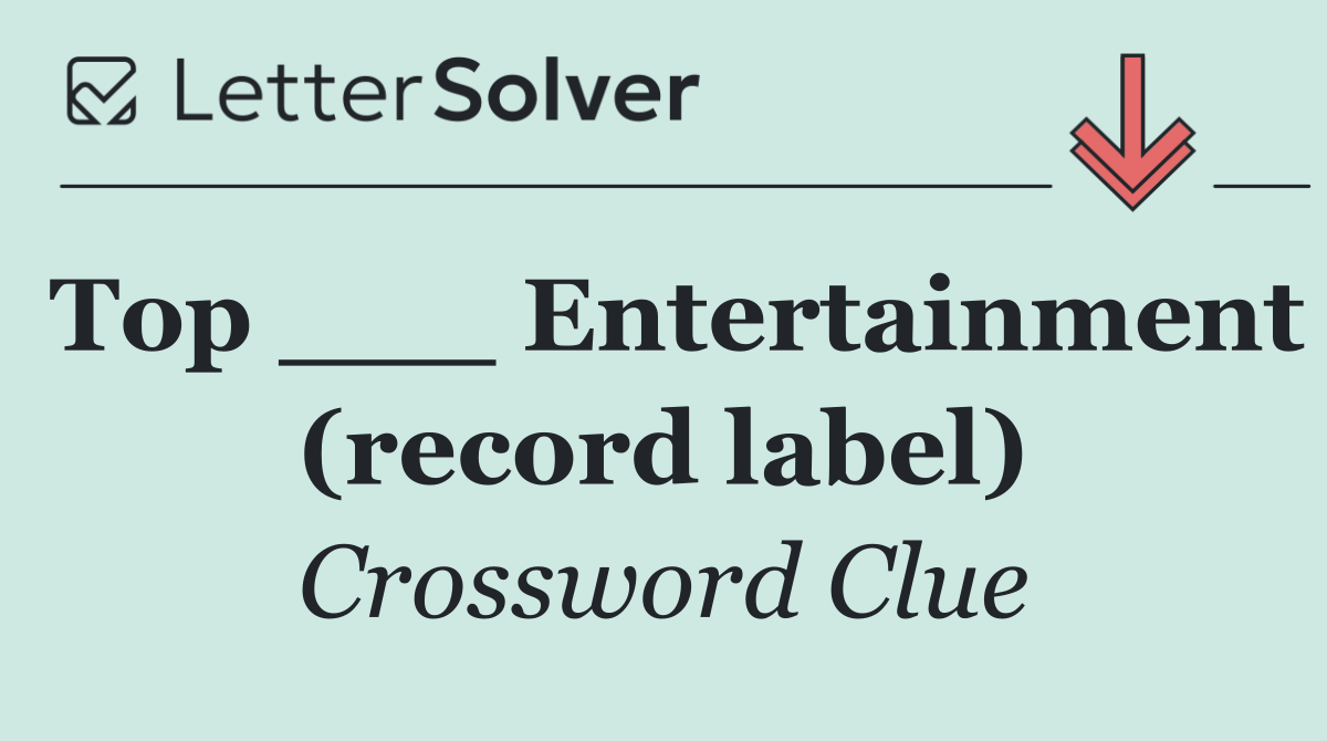Top ___ Entertainment (record label)
