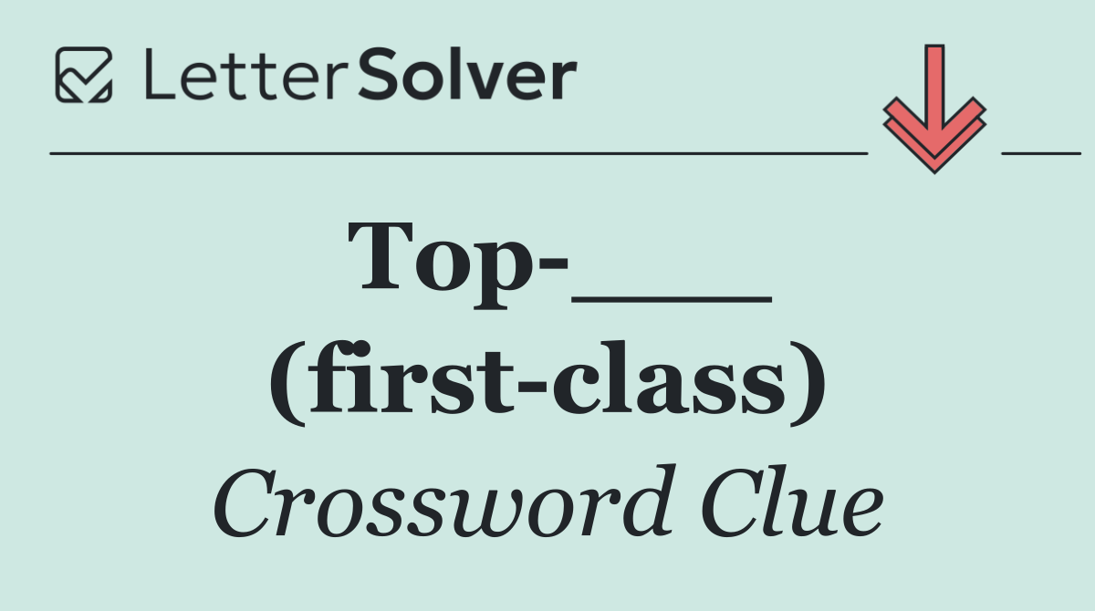 Top ___ (first class)