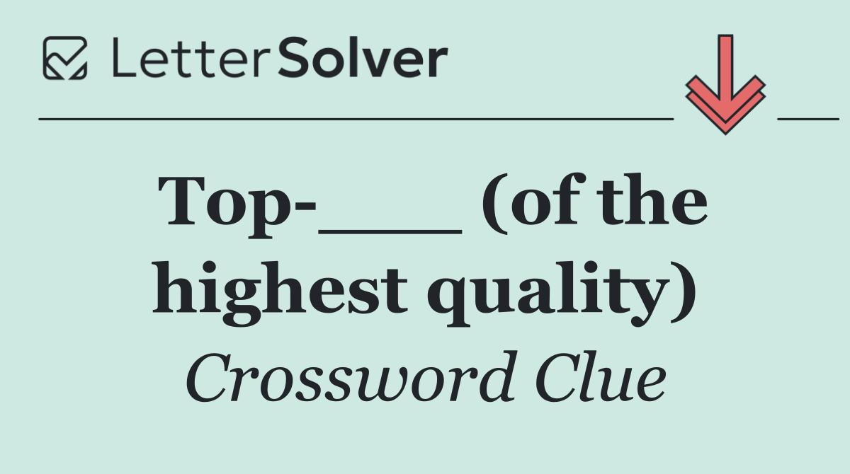 Top ___ (of the highest quality)