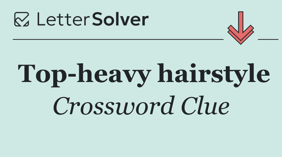 Top heavy hairstyle