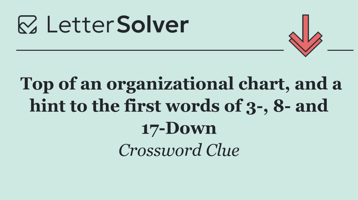 Top of an organizational chart, and a hint to the first words of 3 , 8  and 17 Down