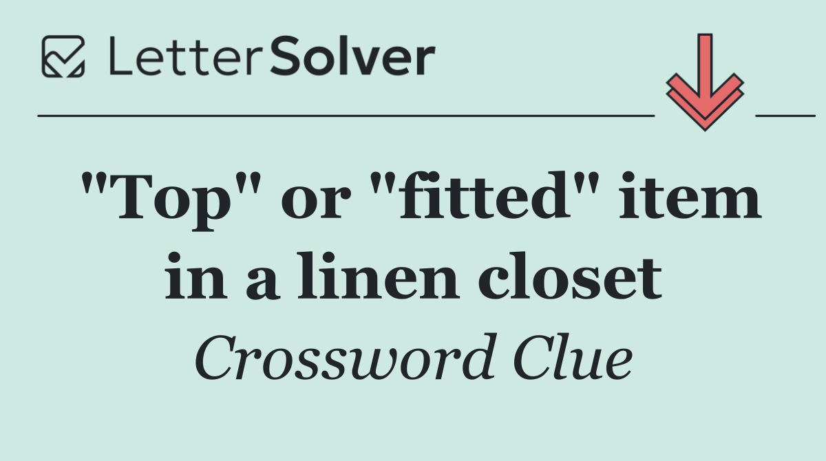 "Top" or "fitted" item in a linen closet