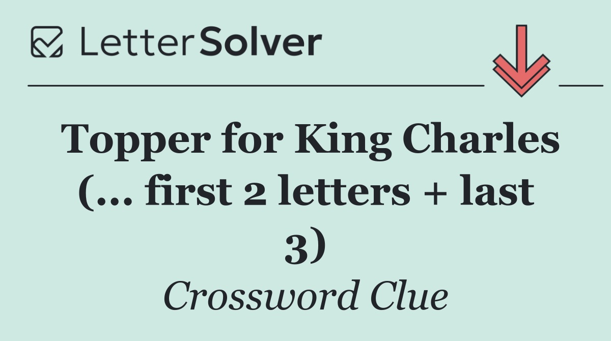 Topper for King Charles (... first 2 letters + last 3)