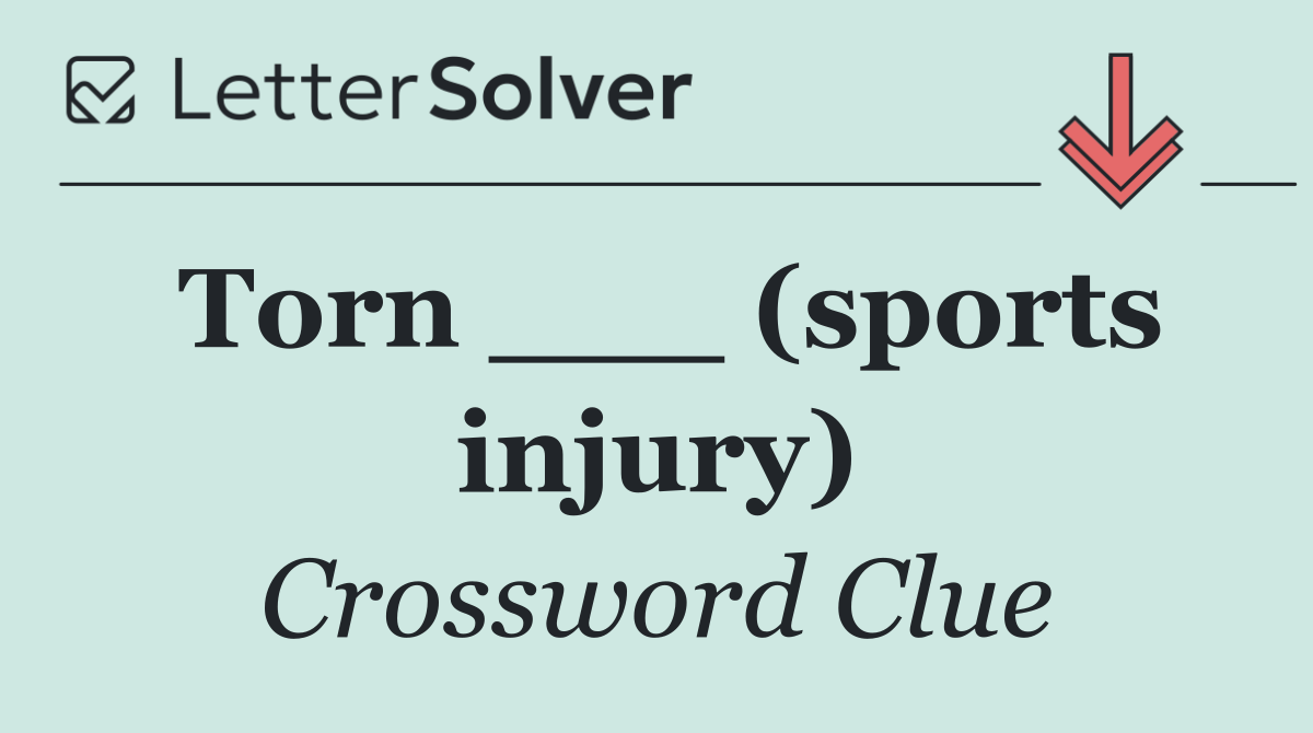 Torn ___ (sports injury)