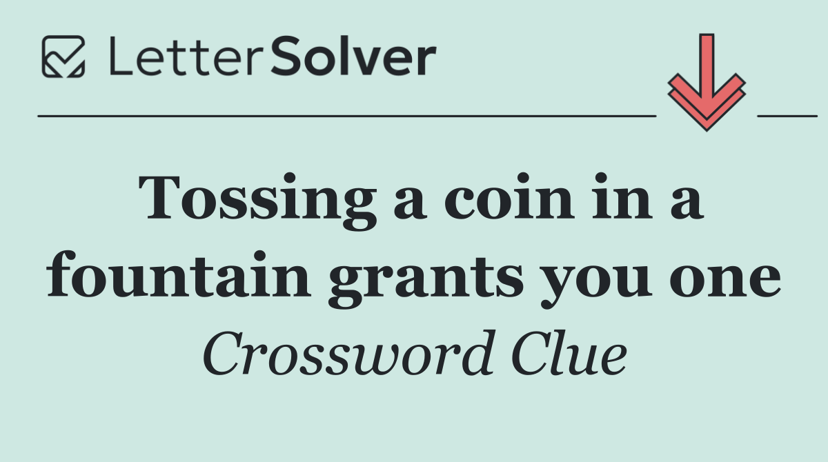 Tossing a coin in a fountain grants you one