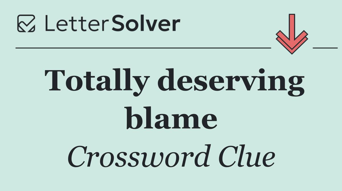 Totally deserving blame