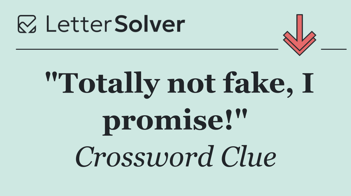"Totally not fake, I promise!"