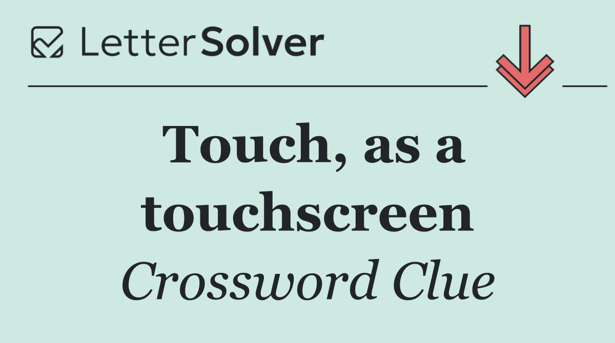 Touch, as a touchscreen