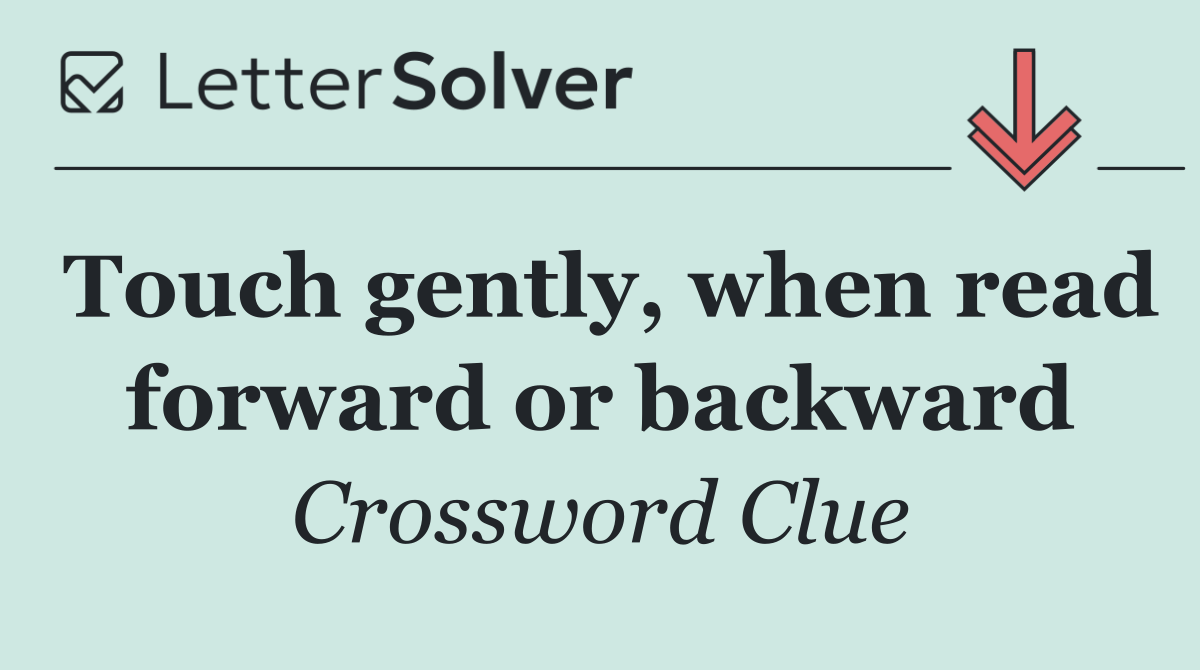 Touch gently, when read forward or backward