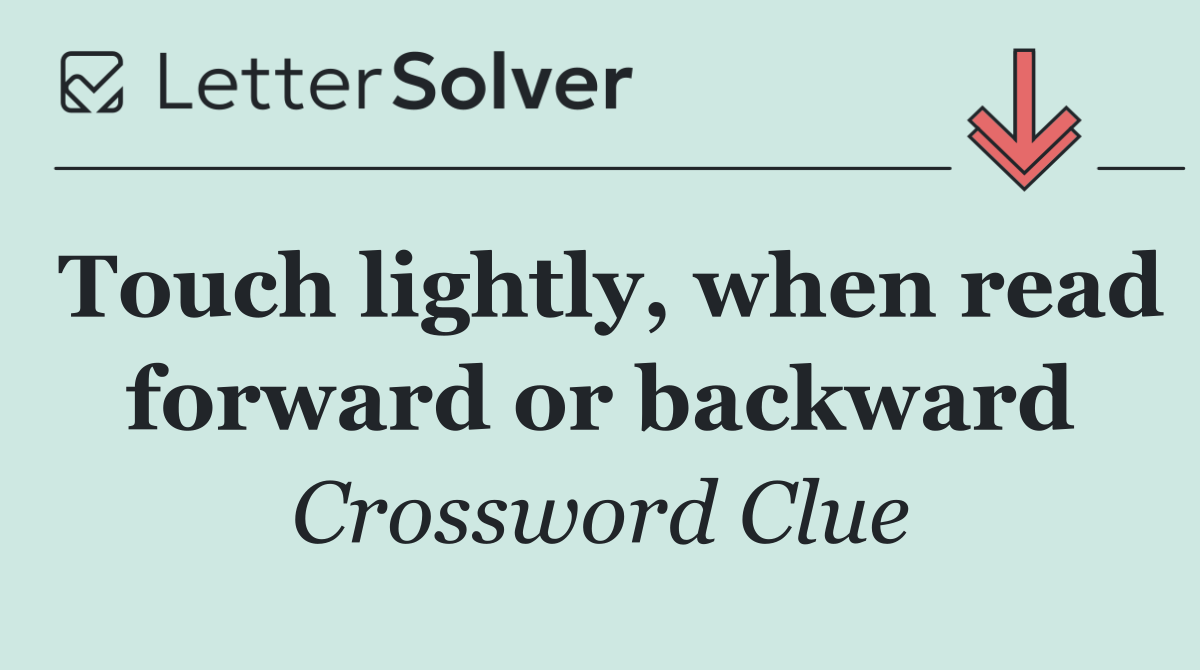 Touch lightly, when read forward or backward