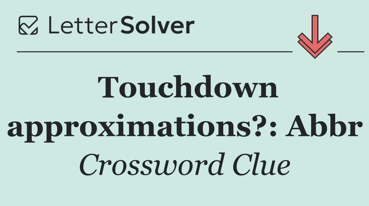 Touchdown approximations?: Abbr