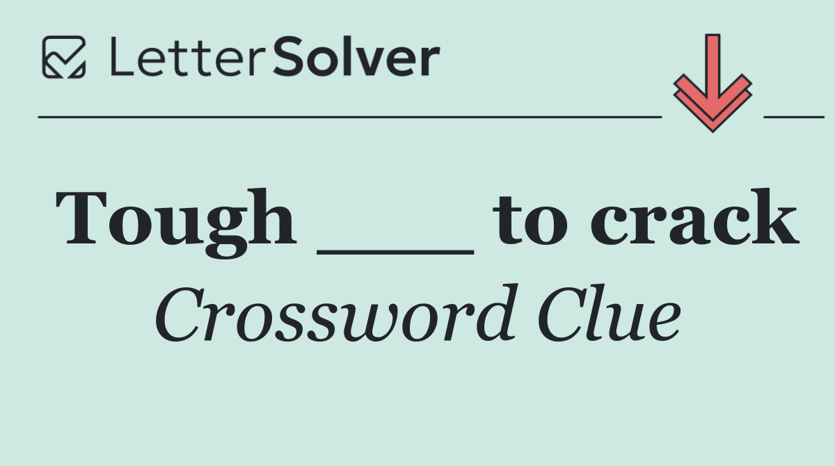 Tough ___ to crack