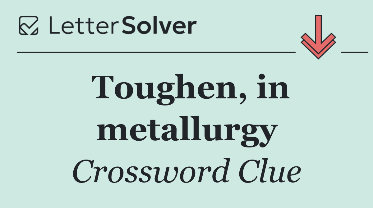 Toughen, in metallurgy