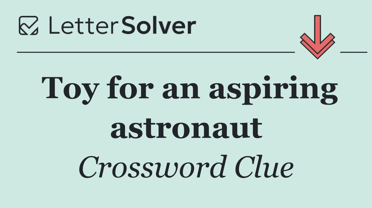 Toy for an aspiring astronaut