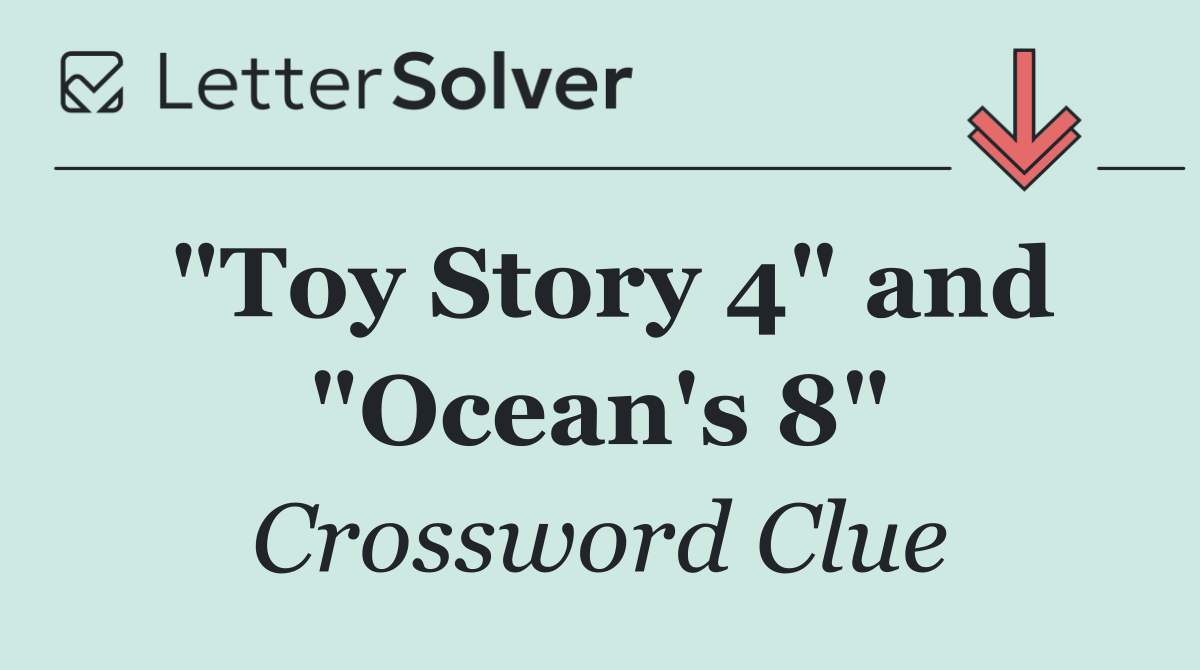 "Toy Story 4" and "Ocean's 8"