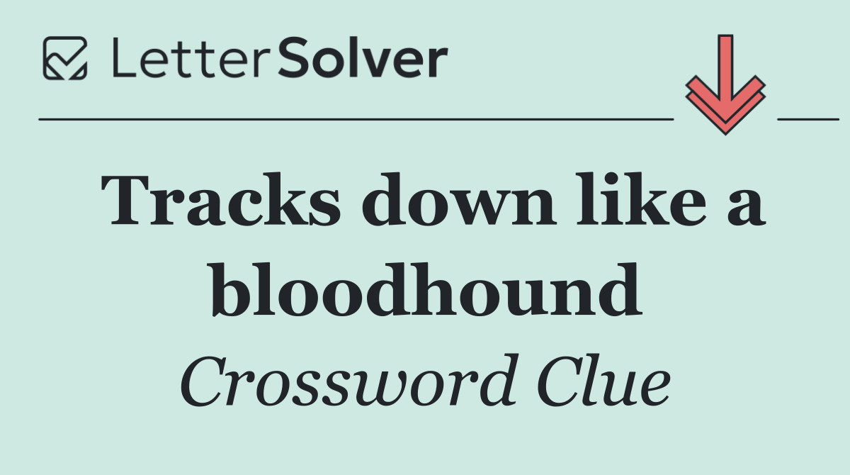 Tracks down like a bloodhound