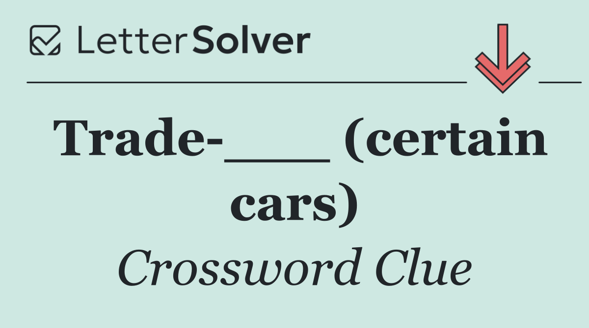 Trade ___ (certain cars)