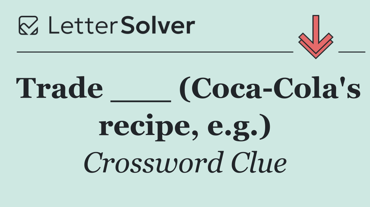 Trade ___ (Coca Cola's recipe, e.g.)