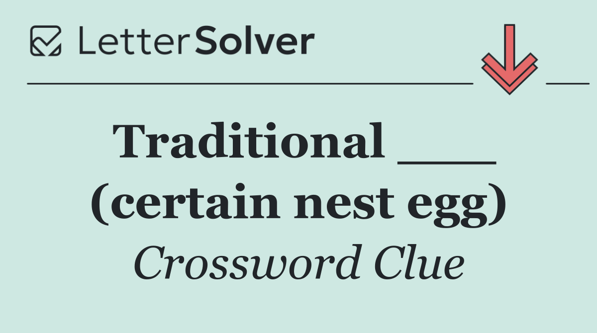 Traditional ___ (certain nest egg)