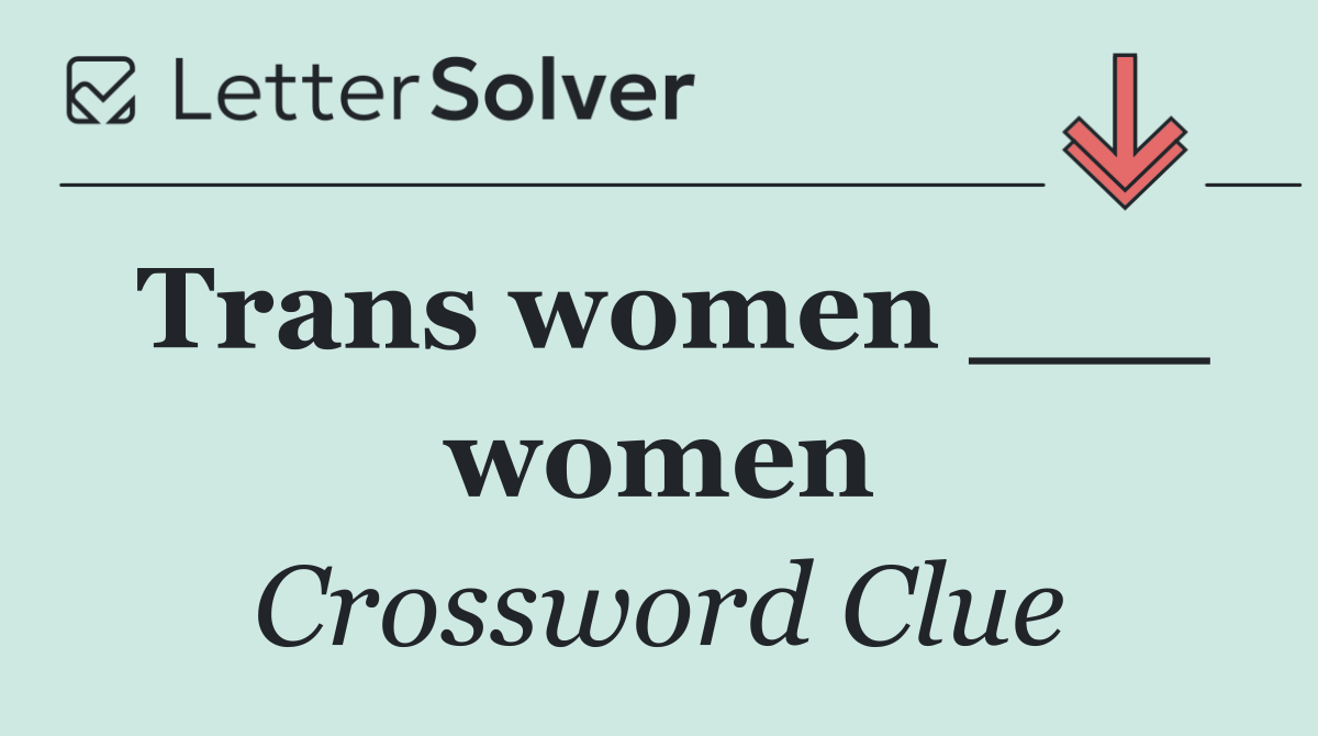 Trans women ___ women