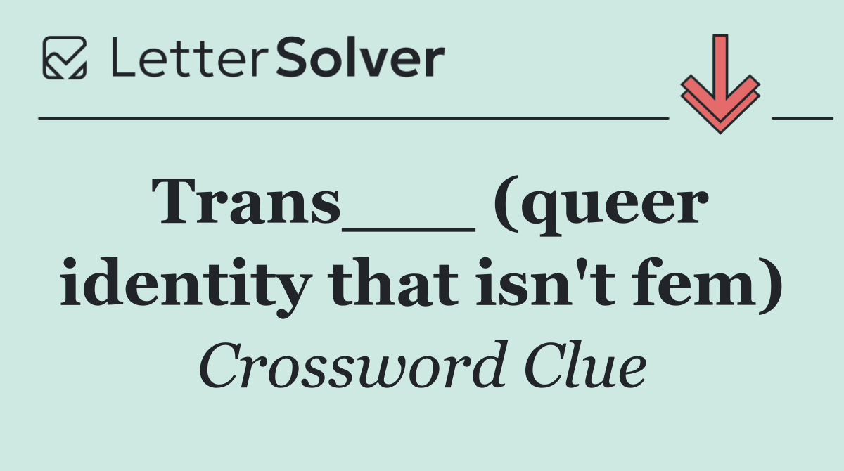 Trans___ (queer identity that isn't fem)