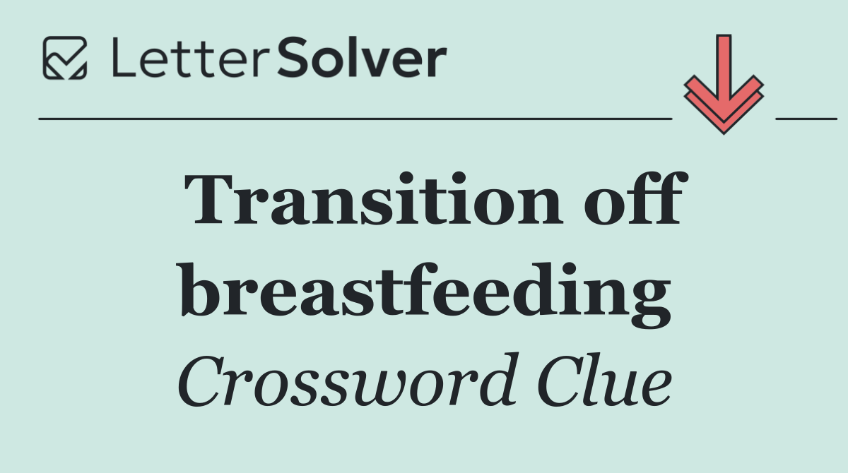Transition off breastfeeding