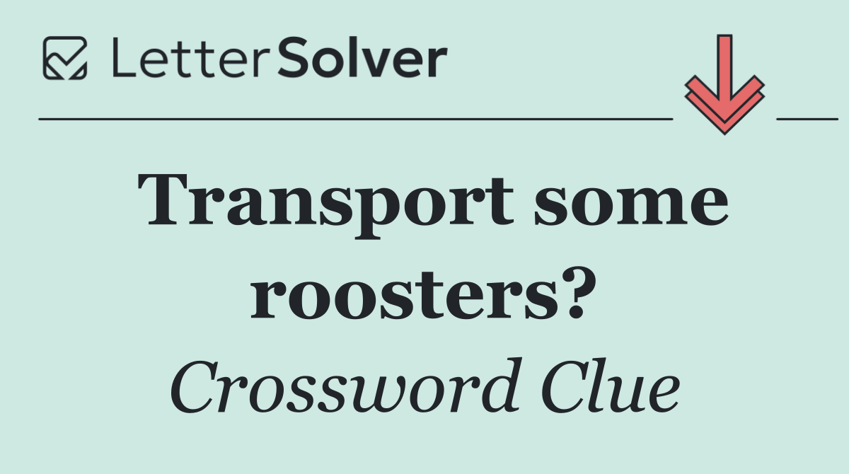 Transport some roosters?