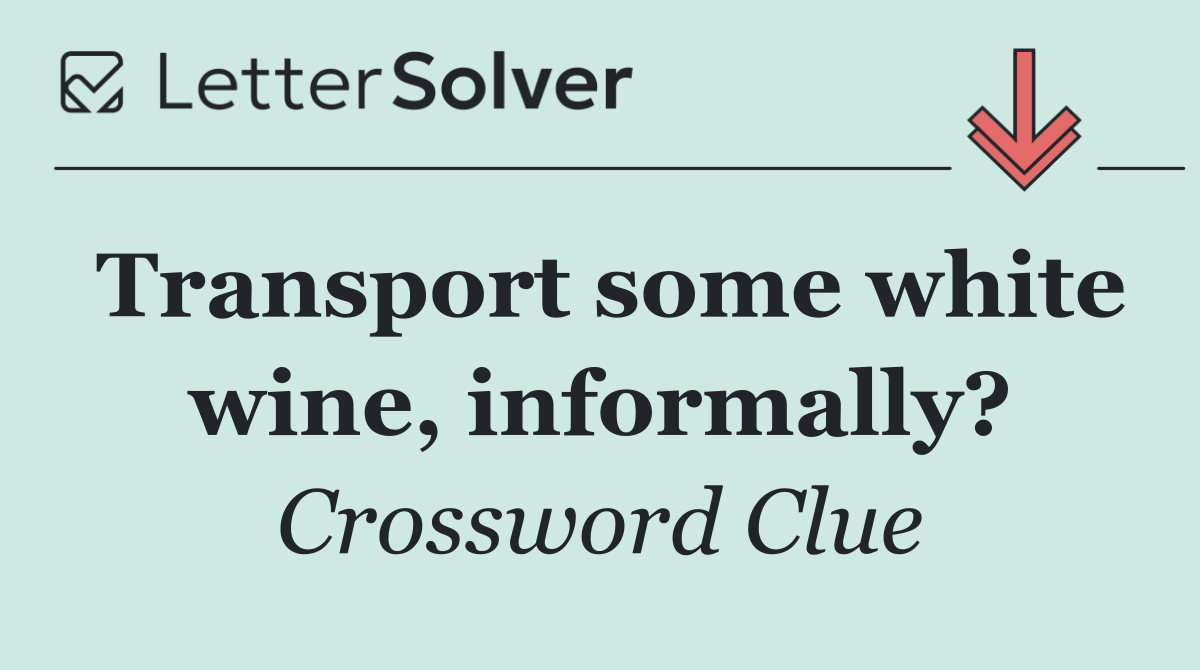 Transport some white wine, informally?