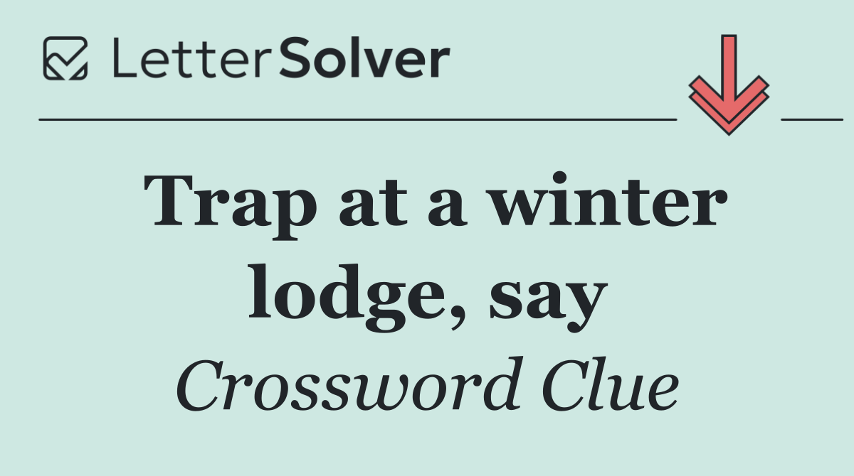 Trap at a winter lodge, say