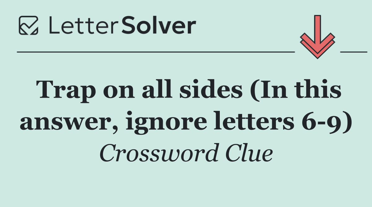 Trap on all sides (In this answer, ignore letters 6 9)