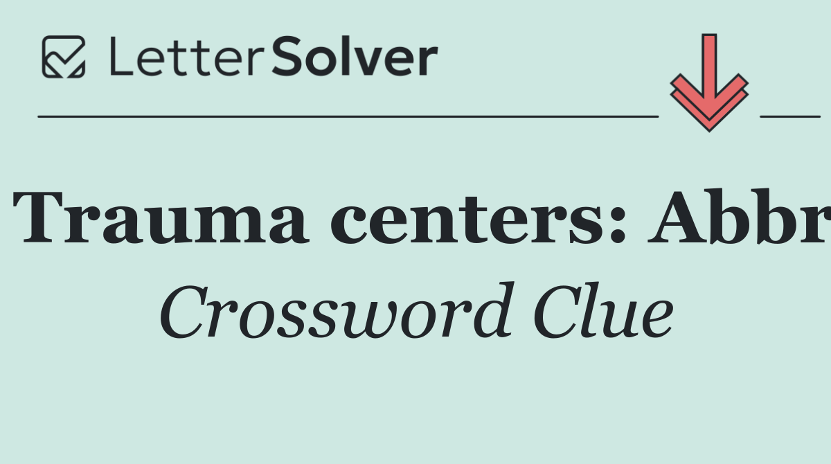 Trauma centers: Abbr