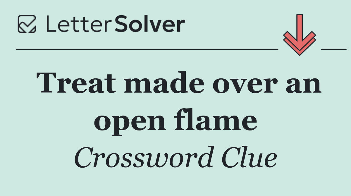Treat made over an open flame