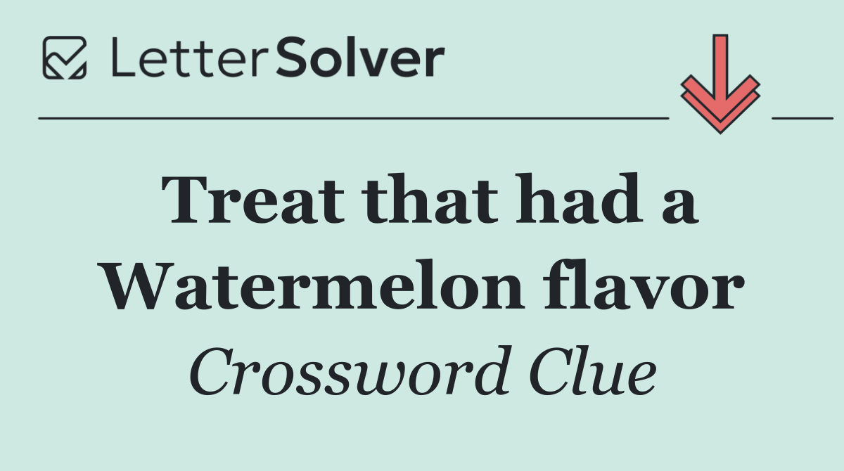 Treat that had a Watermelon flavor