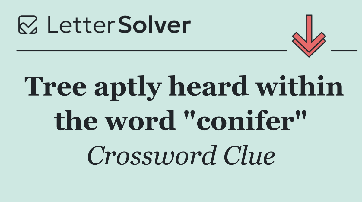Tree aptly heard within the word "conifer"