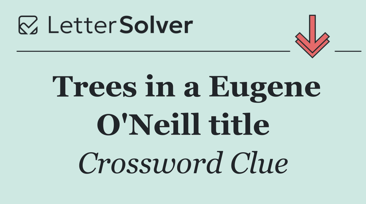 Trees in a Eugene O'Neill title