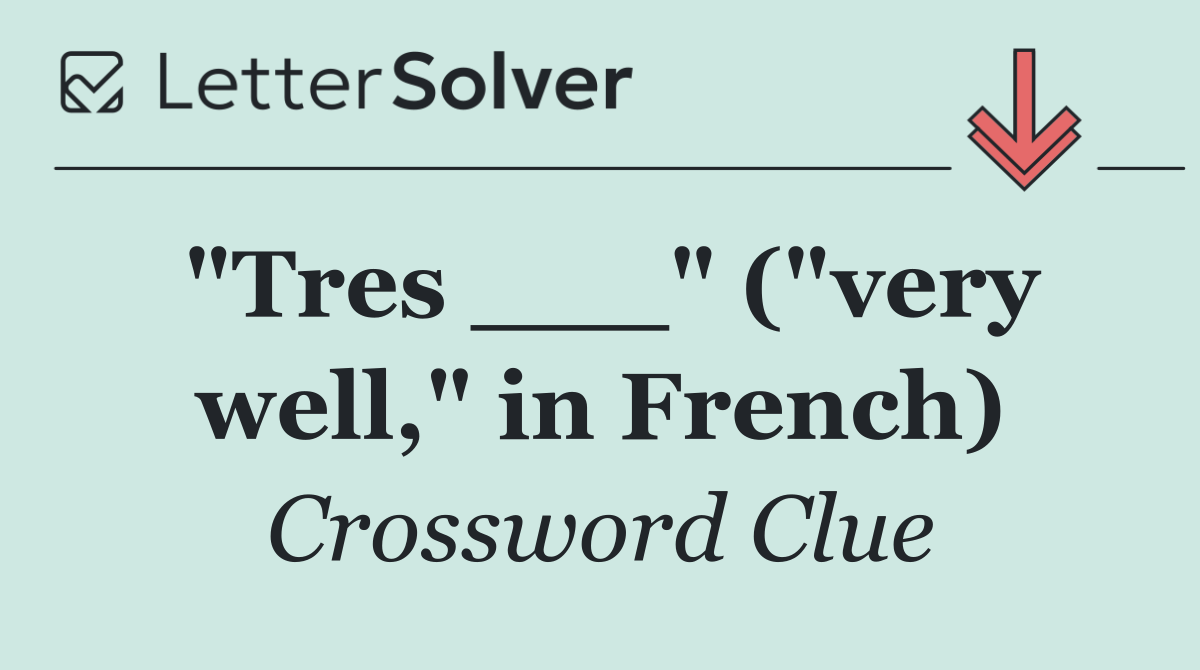 "Tres ___" ("very well," in French)