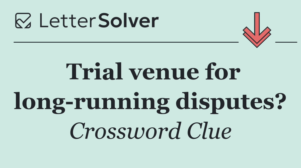 Trial venue for long running disputes?